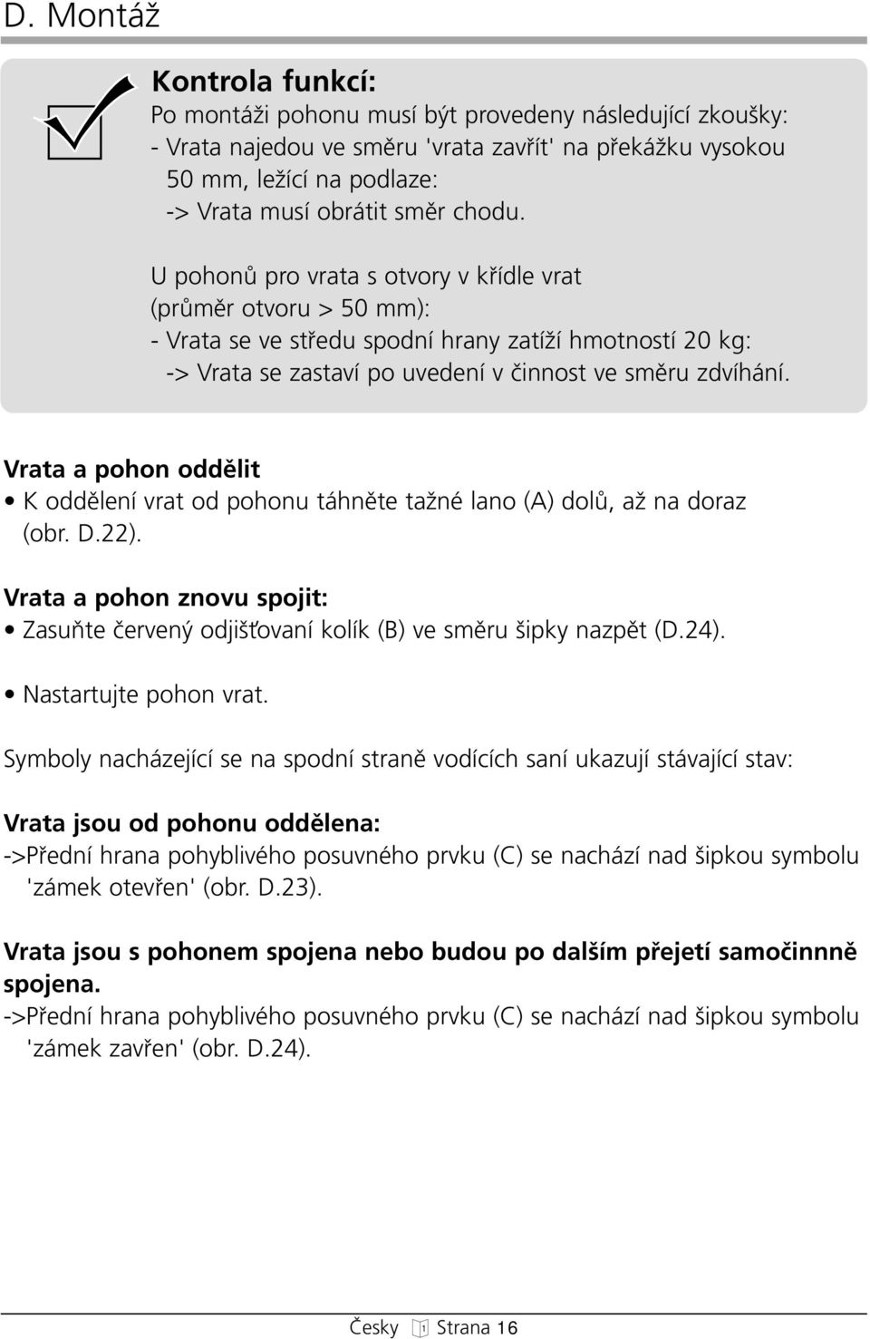 Vrata a poon oddûlit K oddûlení vrat od poonu tánûte taïné lano (A) dolû, aï na doraz (obr. D.22). Vrata a poon znovu spojit: ZasuÀte ãerven odji Èovaní kolík (B) ve smûru ipky nazpût (D.24).