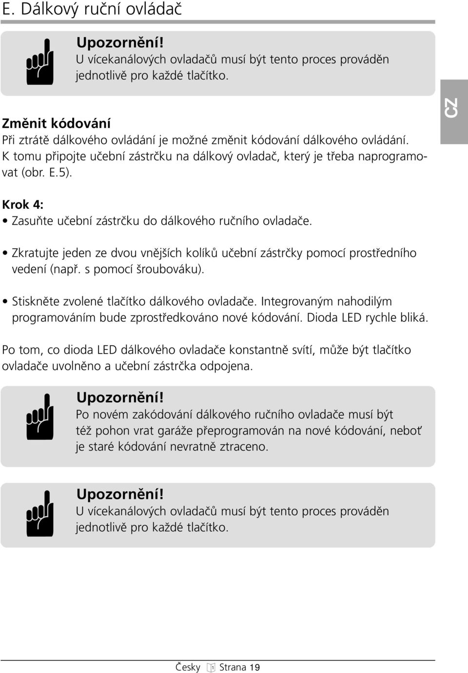 CZ Krok 4: ZasuÀte uãební zástrãku do dálkovéo ruãnío ovladaãe. Zkratujte jeden ze dvou vnûj íc kolíkû uãební zástrãky pomocí prostfiednío vedení (napfi. s pomocí roubováku).