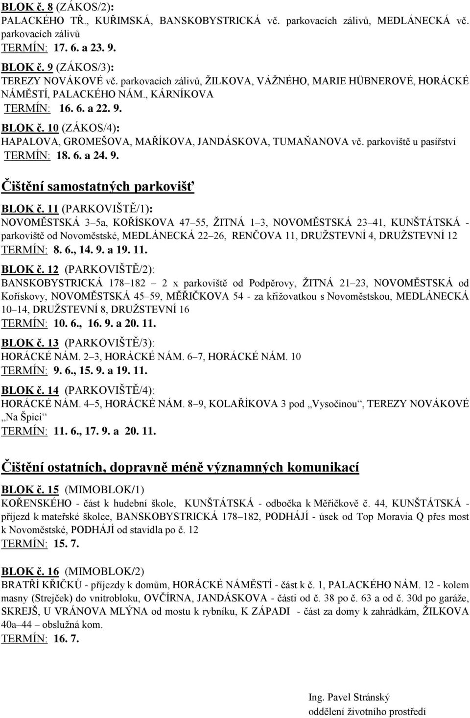 10 (ZÁKOS/4): HAPALOVA, GROMEŠOVA, MAŘÍKOVA, JANDÁSKOVA, TUMAŇANOVA vč. parkoviště u pasířství TERMÍN: 18. 6. a 24. 9. Čištění samostatných parkovišť BLOK č.