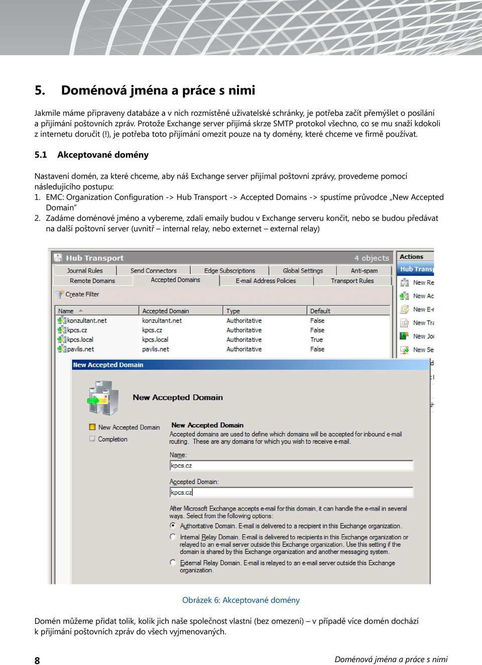 1 Akceptované domény Nastavení domén, za které chceme, aby náš Exchange server přijímal poštovní zprávy, provedeme pomocí následujícího postupu: 1.