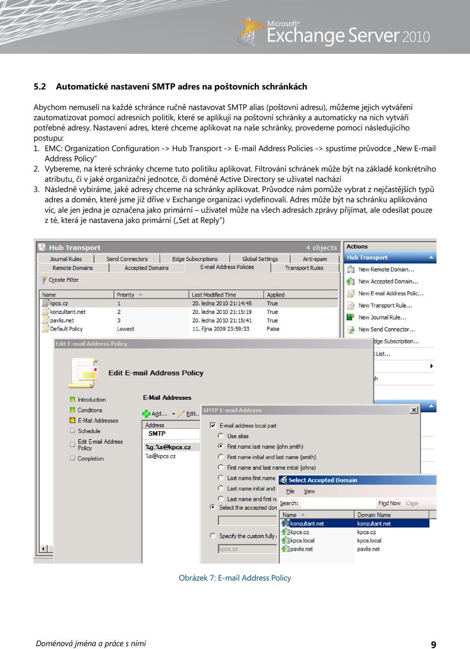 EMC: Organization Configuration -> Hub Transport -> E-mail Address Policies -> spustíme průvodce New E-mail Address Policy 2. Vybereme, na které schránky chceme tuto politiku aplikovat.