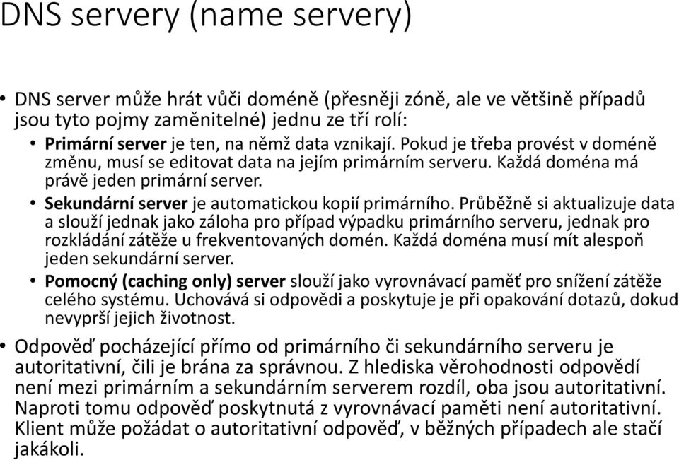 Průběžně si aktualizuje data a slouží jednak jako záloha pro případ výpadku primárního serveru, jednak pro rozkládání zátěže u frekventovaných domén.