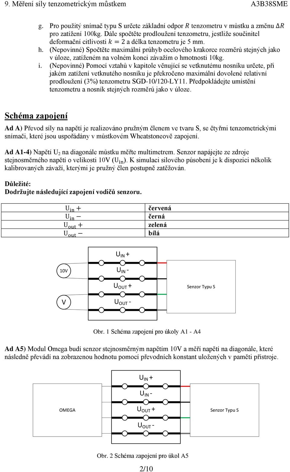 (Nepovinné) Spočtěte maximální průhyb ocelového krakorce rozměrů stejných jako v úloze, zatíženém na volném konci závažím o hmotnosti 10kg. i.