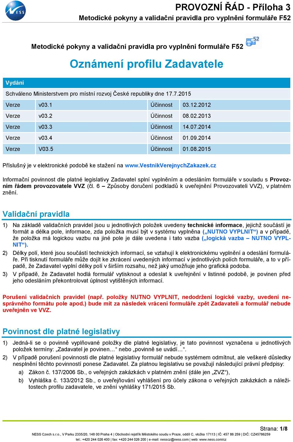 cz Informační povinnost dle platné legislativy Zadavatel splní vyplněním a odesláním formuláře v souladu s Provozním řádem provozovatele VVZ (čl.