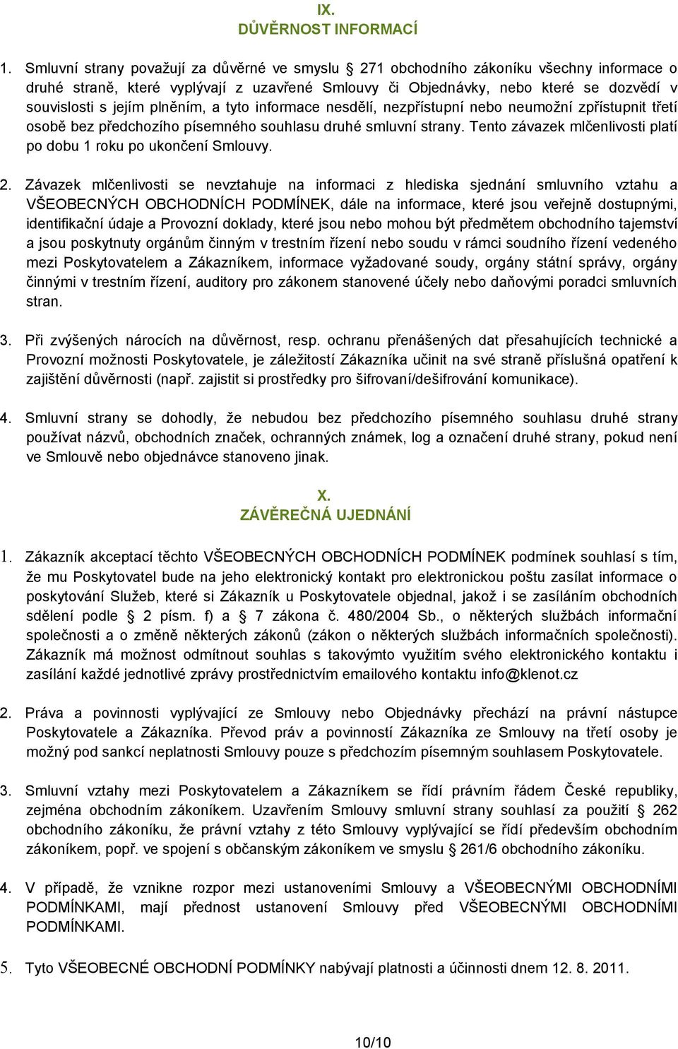 plněním, a tyto informace nesdělí, nezpřístupní nebo neumožní zpřístupnit třetí osobě bez předchozího písemného souhlasu druhé smluvní strany.