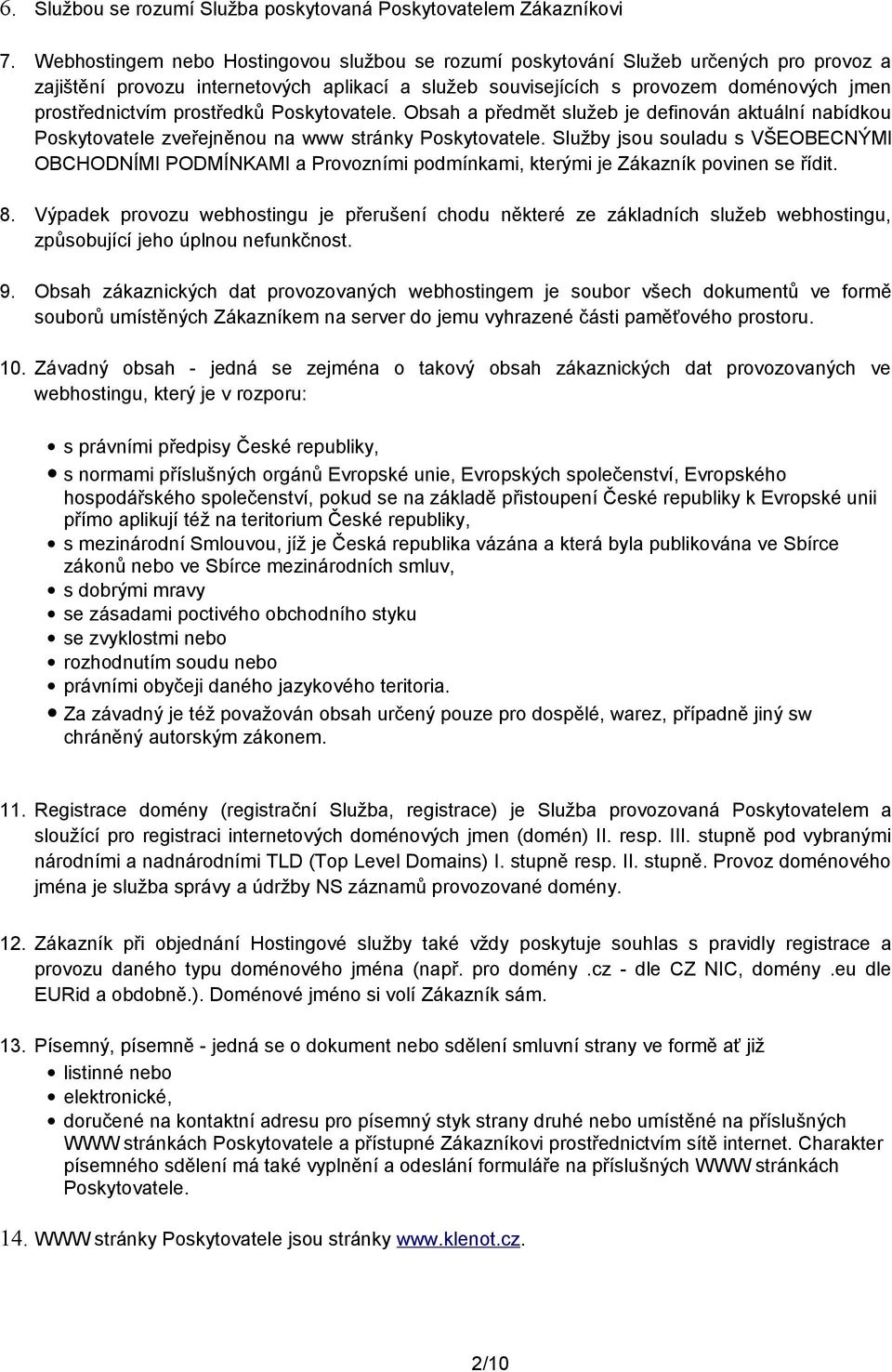 prostředků Poskytovatele. Obsah a předmět služeb je definován aktuální nabídkou Poskytovatele zveřejněnou na www stránky Poskytovatele.