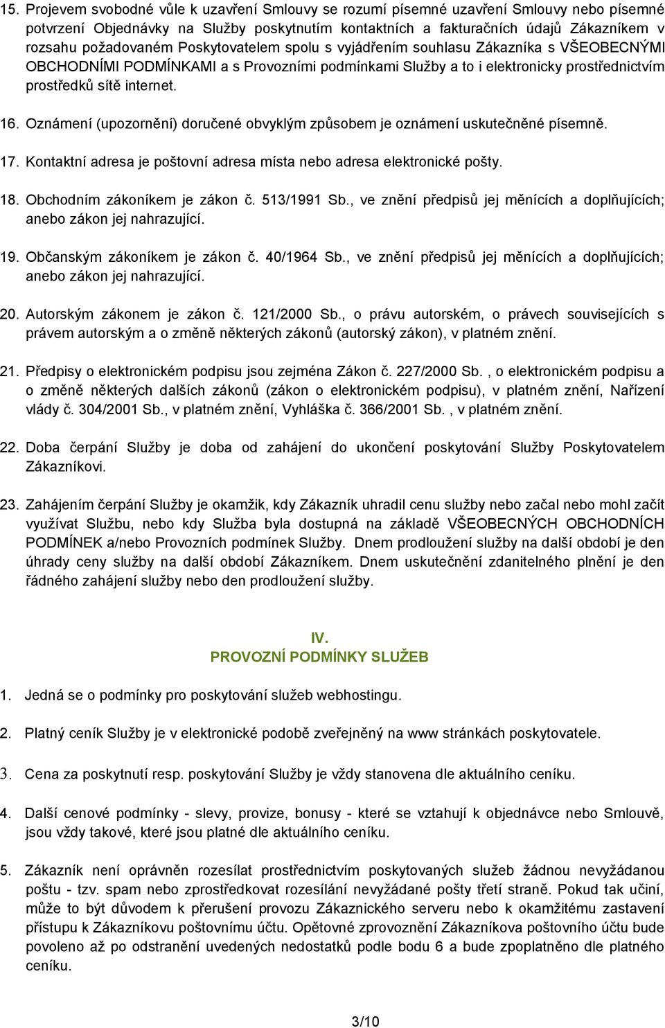 Oznámení (upozornění) doručené obvyklým způsobem je oznámení uskutečněné písemně. 17. Kontaktní adresa je poštovní adresa místa nebo adresa elektronické pošty. 18. Obchodním zákoníkem je zákon č.