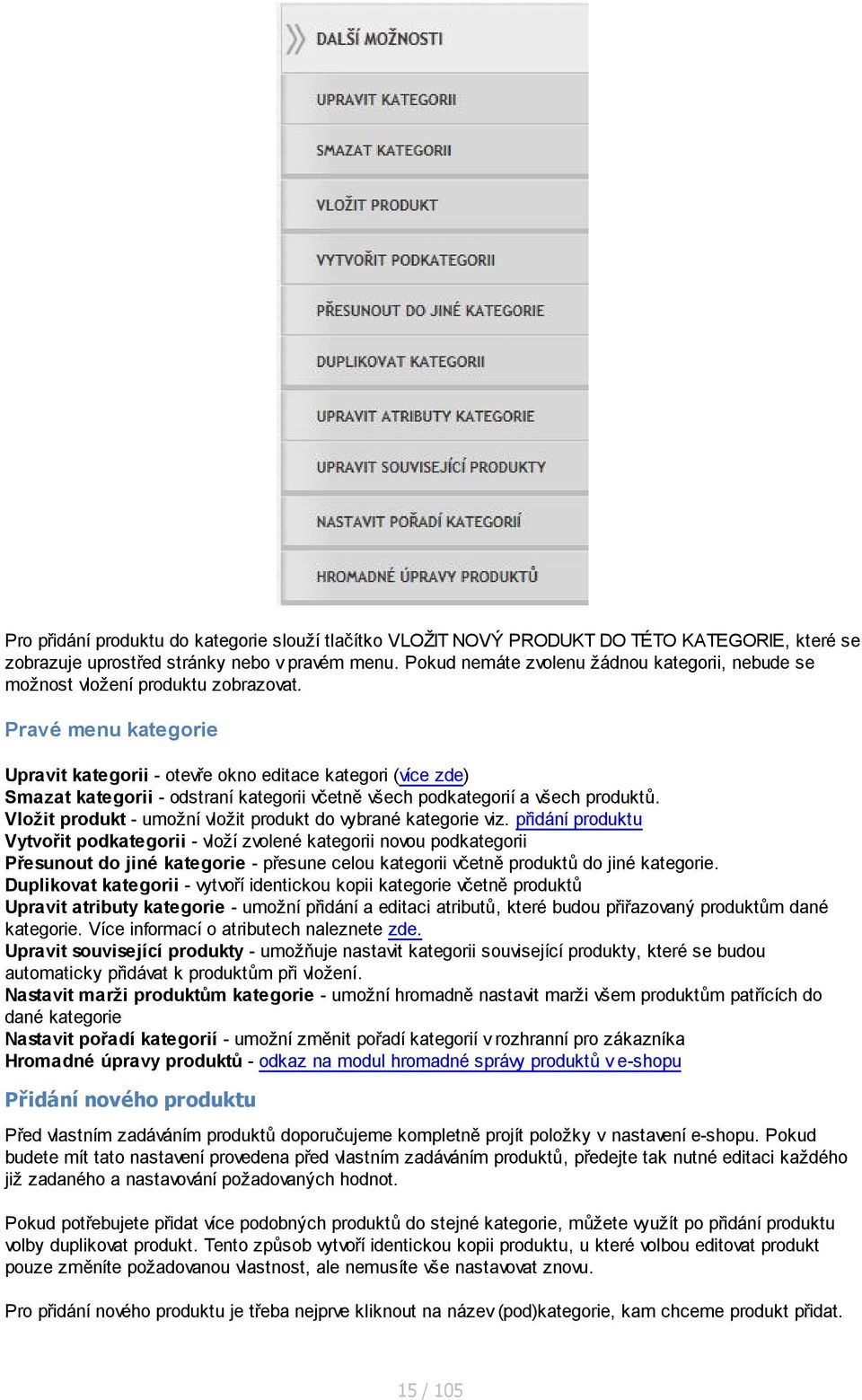 Pravé menu kategorie Upravit kategorii - otevře okno editace kategori (více zde) Smazat kategorii - odstraní kategorii včetně všech podkategorií a všech produktů.