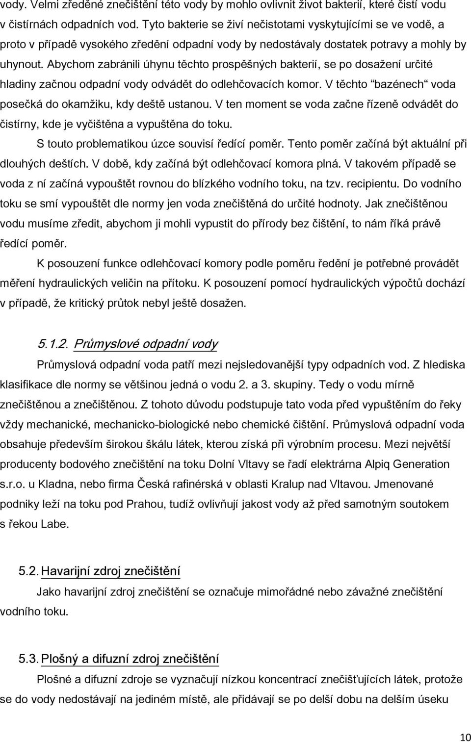 Abychom zabránili úhynu těchto prospěšných bakterií, se po dosažení určité hladiny začnou odpadní vody odvádět do odlehčovacích komor. V těchto bazénech voda posečká do okamžiku, kdy deště ustanou.