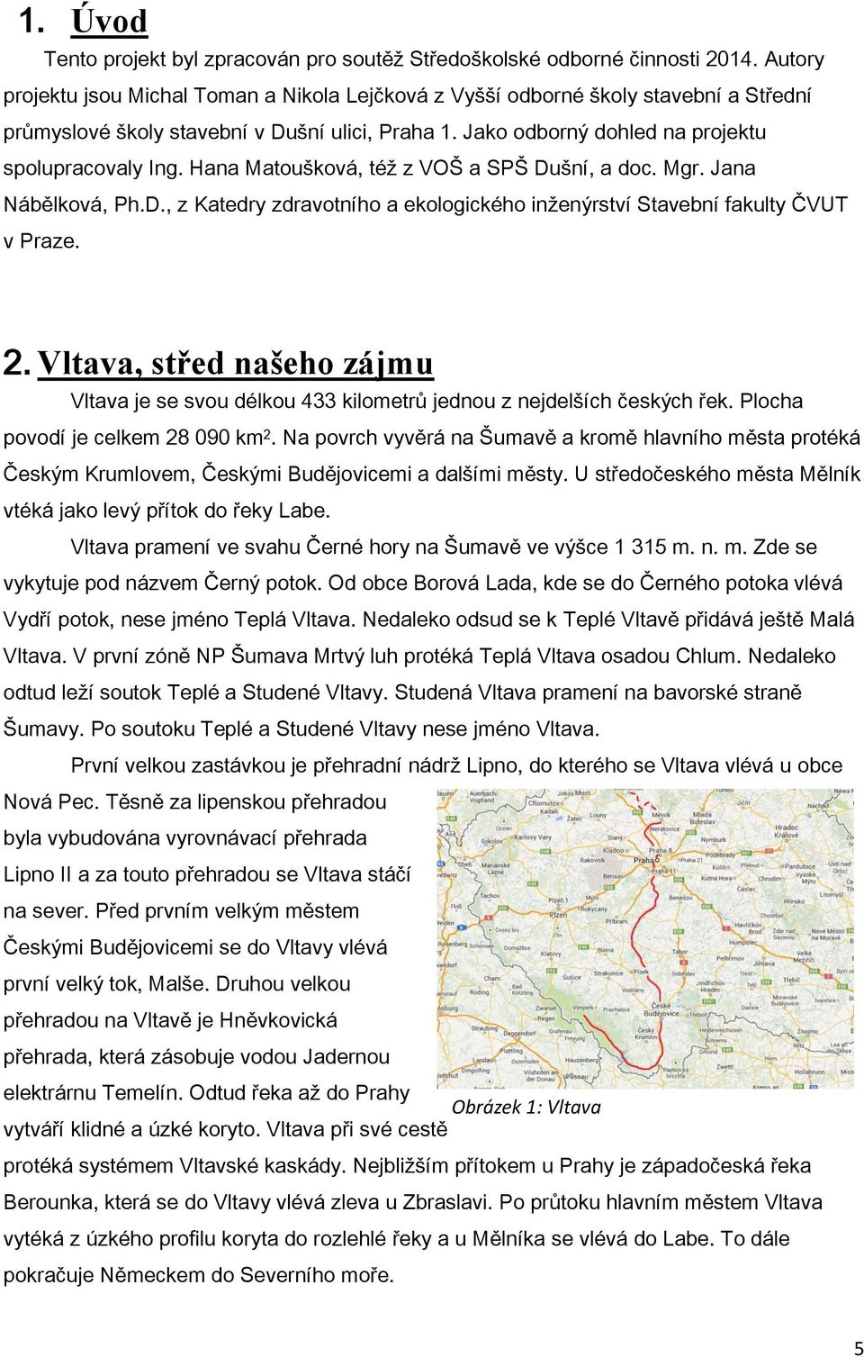 Hana Matoušková, též z VOŠ a SPŠ Dušní, a doc. Mgr. Jana Nábělková, Ph.D., z Katedry zdravotního a ekologického inženýrství Stavební fakulty ČVUT v Praze. 2.