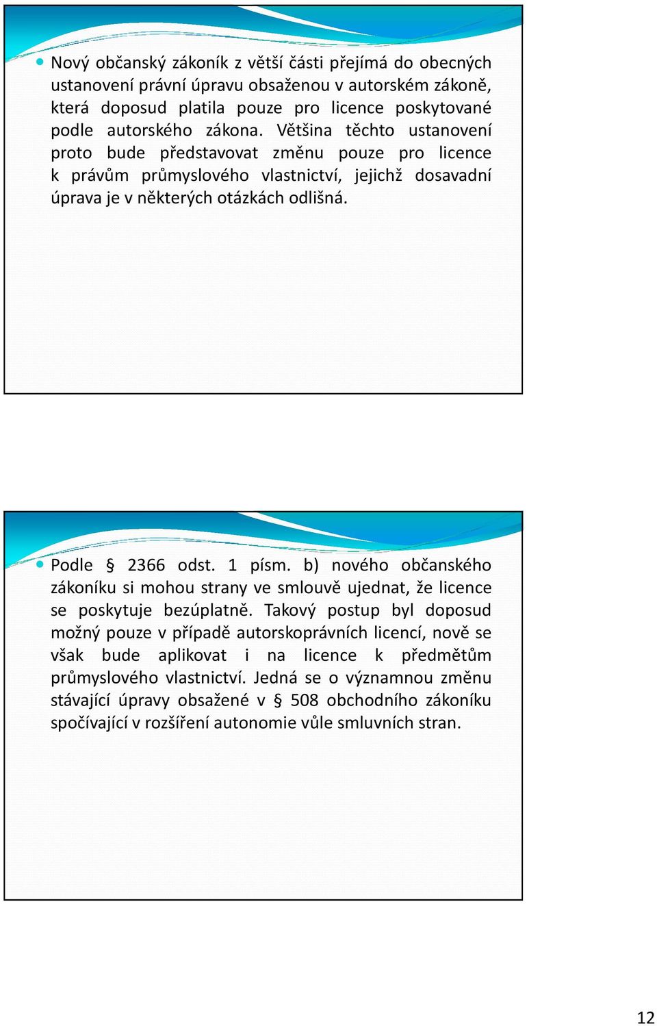 b) nového občanského zákoníku si mohou strany ve smlouvě ujednat, že licence se poskytuje bezúplatně.