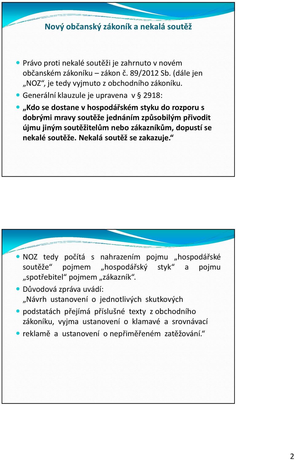 dopustí se nekalé soutěže. Nekalá soutěž se zakazuje. NOZ tedy počítá s nahrazením pojmu hospodářské soutěže pojmem hospodářský styk a pojmu spotřebitel pojmem zákazník.