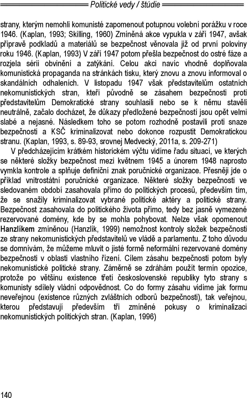 (Kaplan, 1993) V září 1947 potom přešla bezpečnost do ostré fáze a rozjela sérii obvinění a zatýkání.