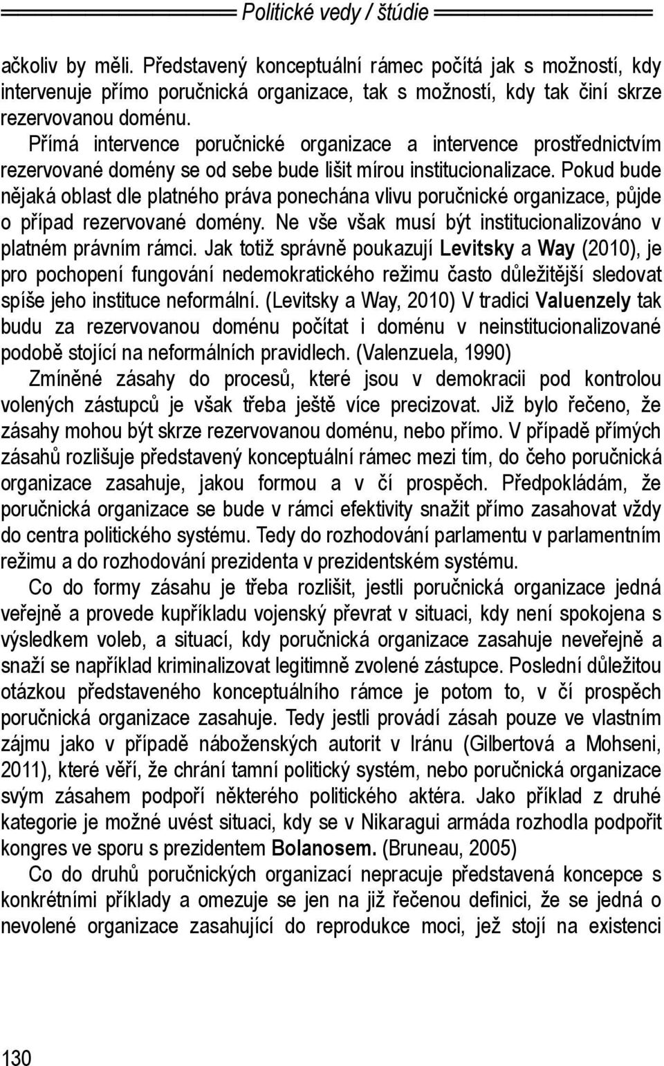 Pokud bude nějaká oblast dle platného práva ponechána vlivu poručnické organizace, půjde o případ rezervované domény. Ne vše však musí být institucionalizováno v platném právním rámci.