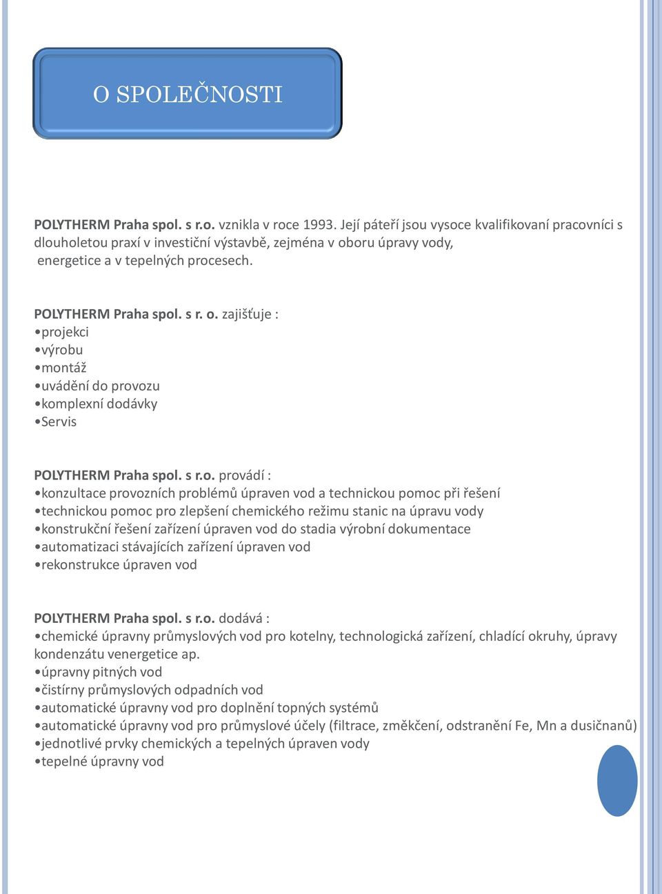 oru úpravy vody, energetice a v tepelných procesech. POLYTHERM Praha spol. s r. o. zajišťuje : projekci výrobu montáž uvádění do provozu komplexní dodávky Servis POLYTHERM Praha spol. s r.o. provádí