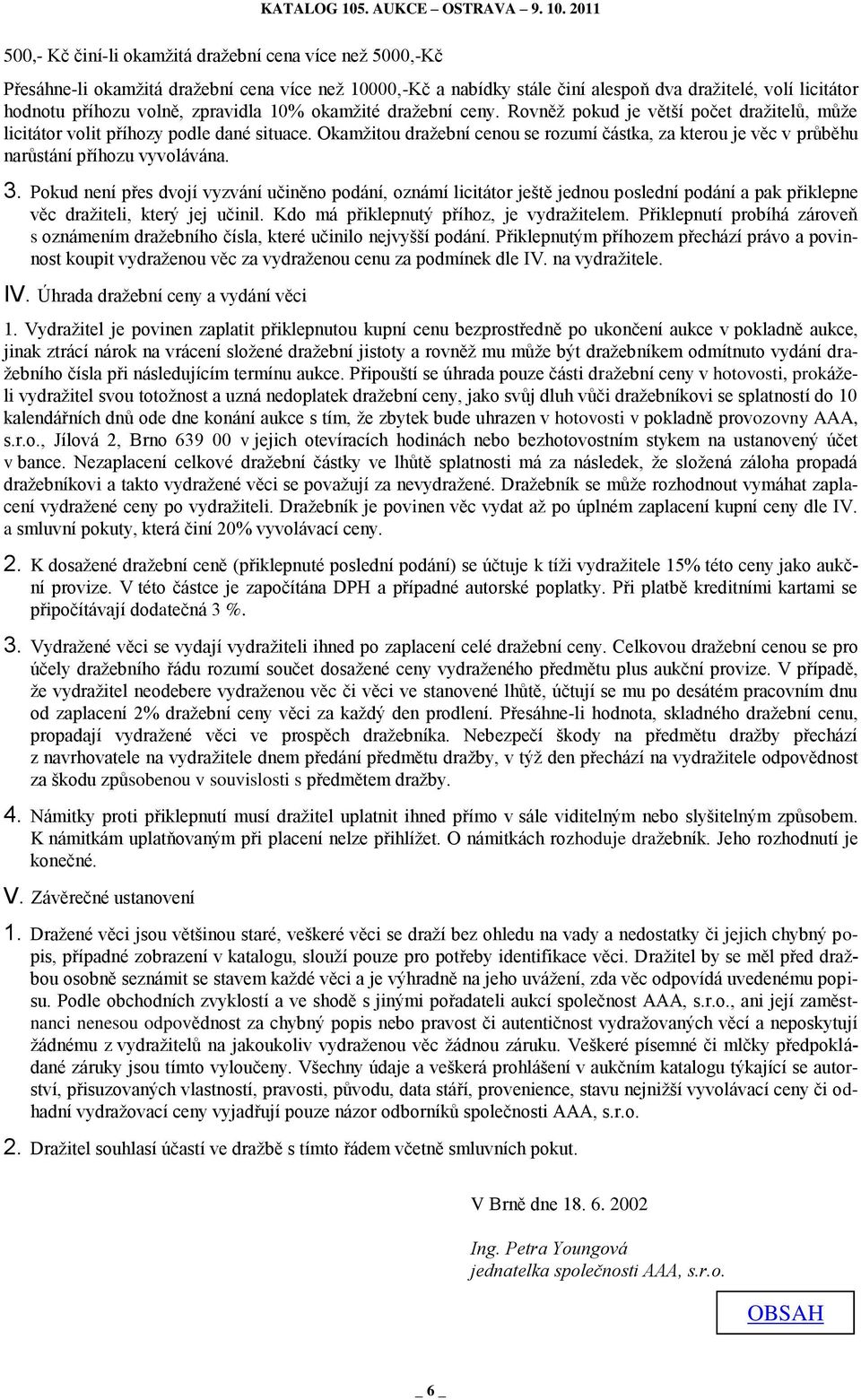 Okamţitou draţební cenou se rozumí částka, za kterou je věc v prŧběhu narŧstání příhozu vyvolávána. 3.