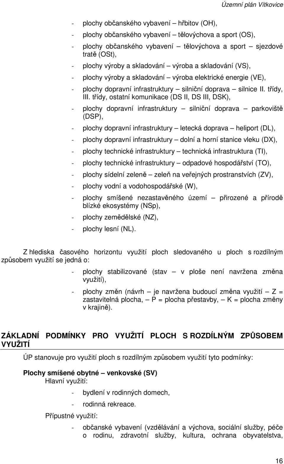 třídy, ostatní komunikace (DS II, DS III, DSK), - plochy dopravní infrastruktury silniční doprava parkoviště (DSP), - plochy dopravní infrastruktury letecká doprava heliport (DL), - plochy dopravní