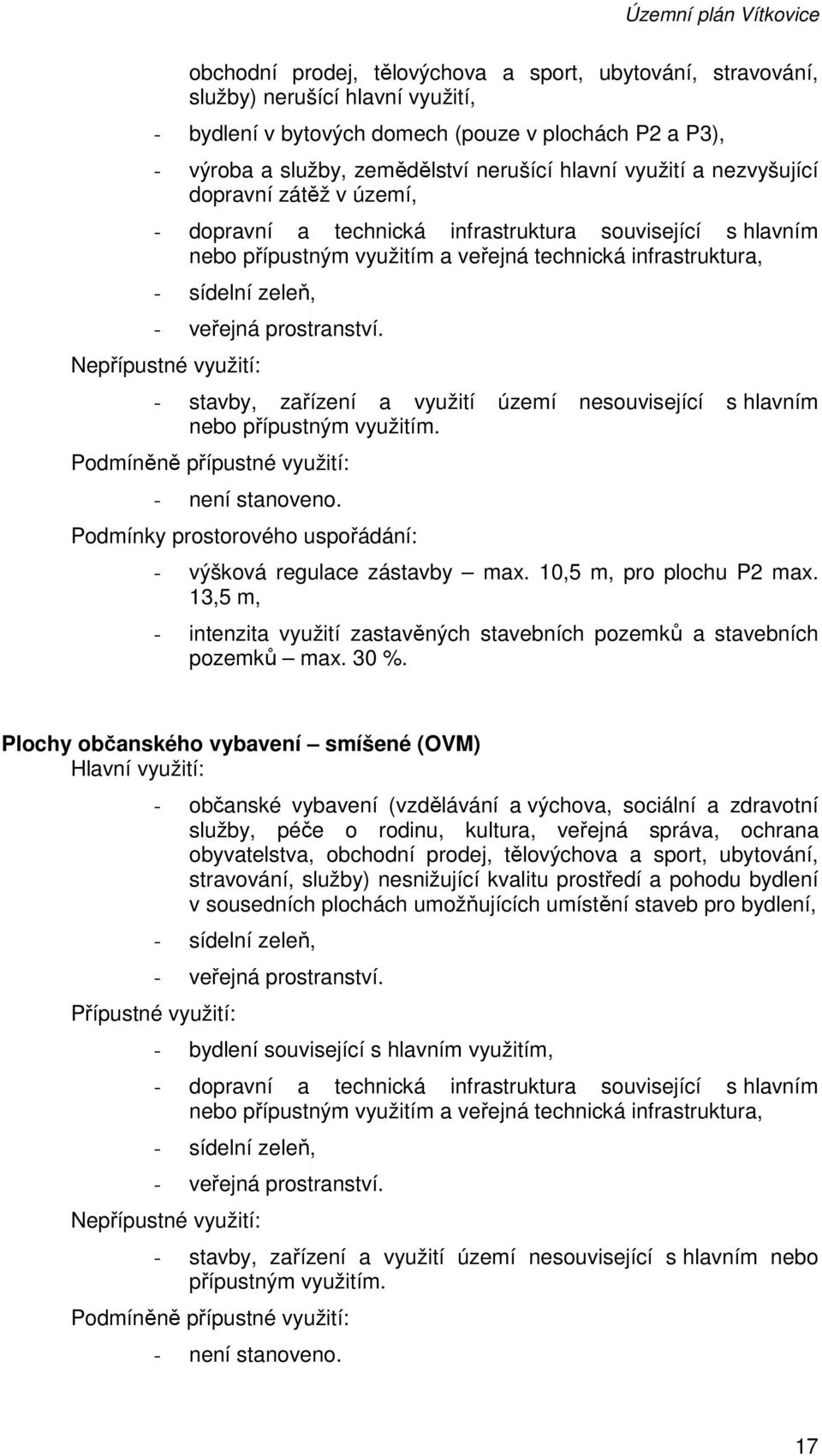 sídelní zeleň, - veřejná prostranství. Nepřípustné využití: - stavby, zařízení a využití území nesouvisející s hlavním nebo přípustným využitím. Podmíněně přípustné využití: - není stanoveno.