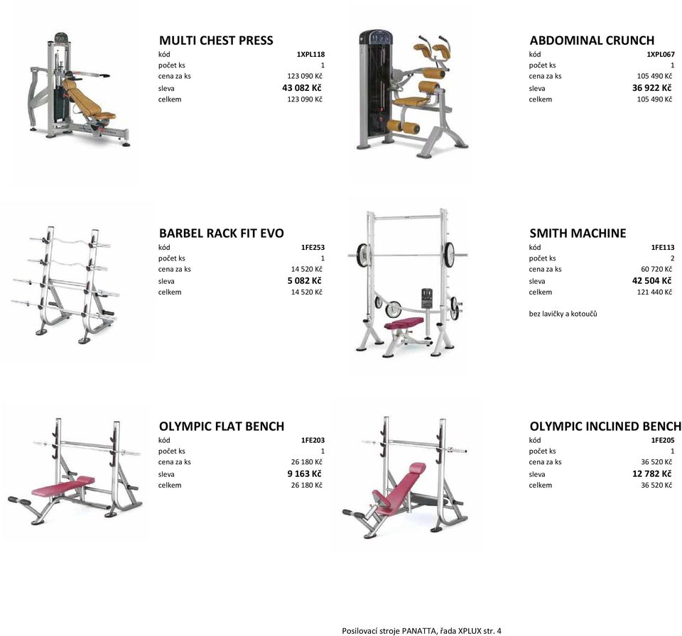 Kč sleva 5082 Kč sleva 42504 Kč celkem 14520 Kč celkem 121440 Kč bez lavičky a kotoučů OLYMPIC FLAT BENCH OLYMPIC INCLINED BENCH kód 1FE203 kód