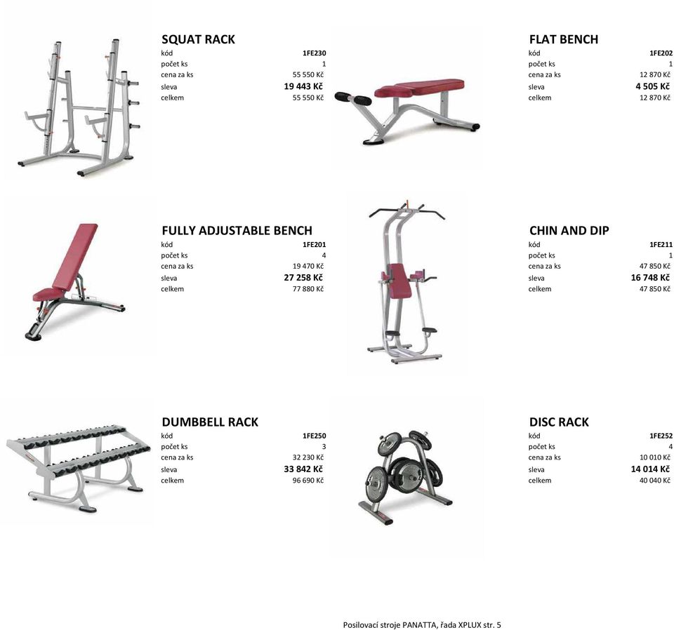 27258 Kč sleva 16748 Kč celkem 77880 Kč celkem 47850 Kč DUMBBELL RACK DISC RACK kód 1FE250 kód 1FE252 počet ks 3 počet ks 4 cena za ks