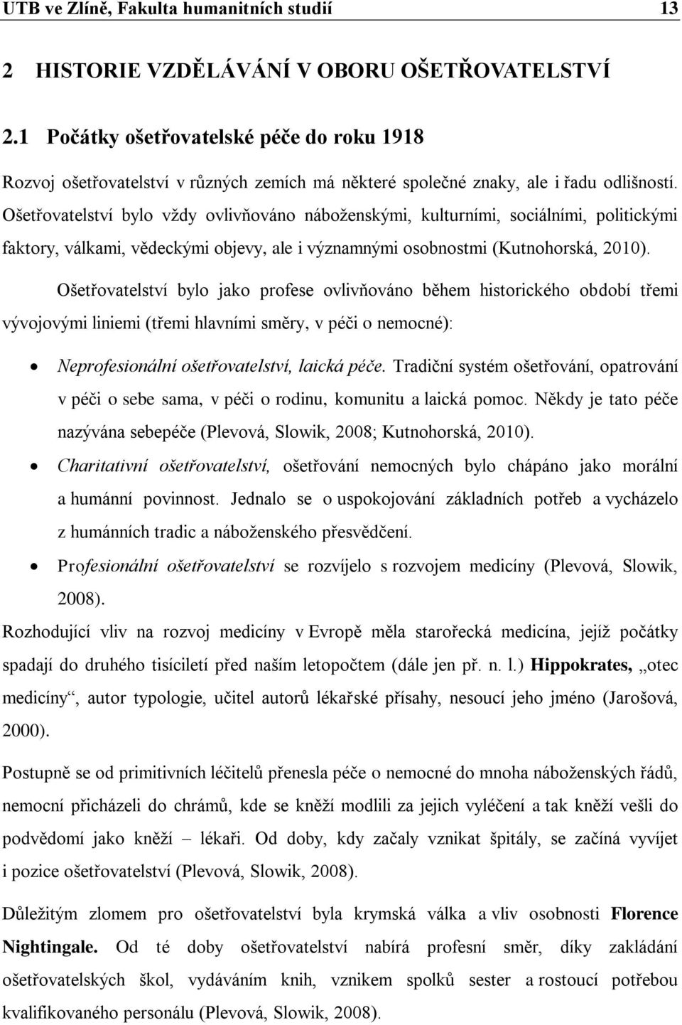 Ošetřovatelství bylo vţdy ovlivňováno náboţenskými, kulturními, sociálními, politickými faktory, válkami, vědeckými objevy, ale i významnými osobnostmi (Kutnohorská, 2010).