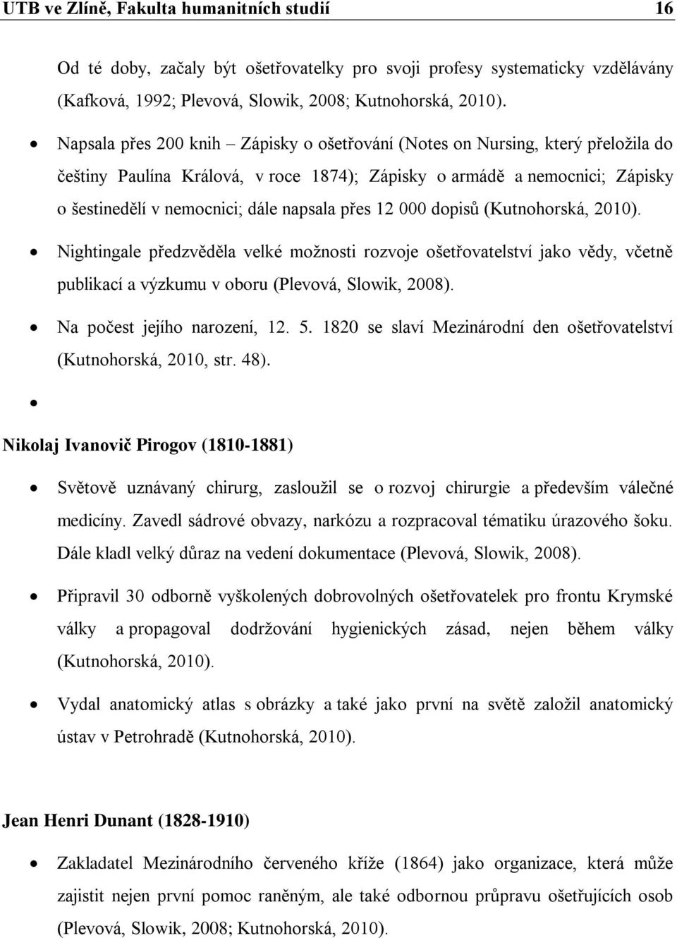 přes 12 000 dopisů (Kutnohorská, 2010). Nightingale předzvěděla velké moţnosti rozvoje ošetřovatelství jako vědy, včetně publikací a výzkumu v oboru (Plevová, Slowik, 2008).