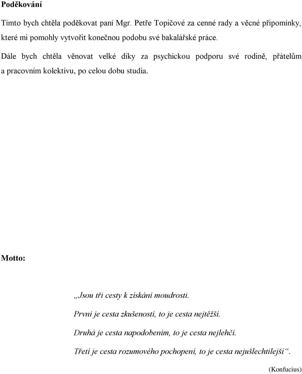 Dále bych chtěla věnovat velké díky za psychickou podporu své rodině, přátelům a pracovním kolektivu, po celou dobu studia.