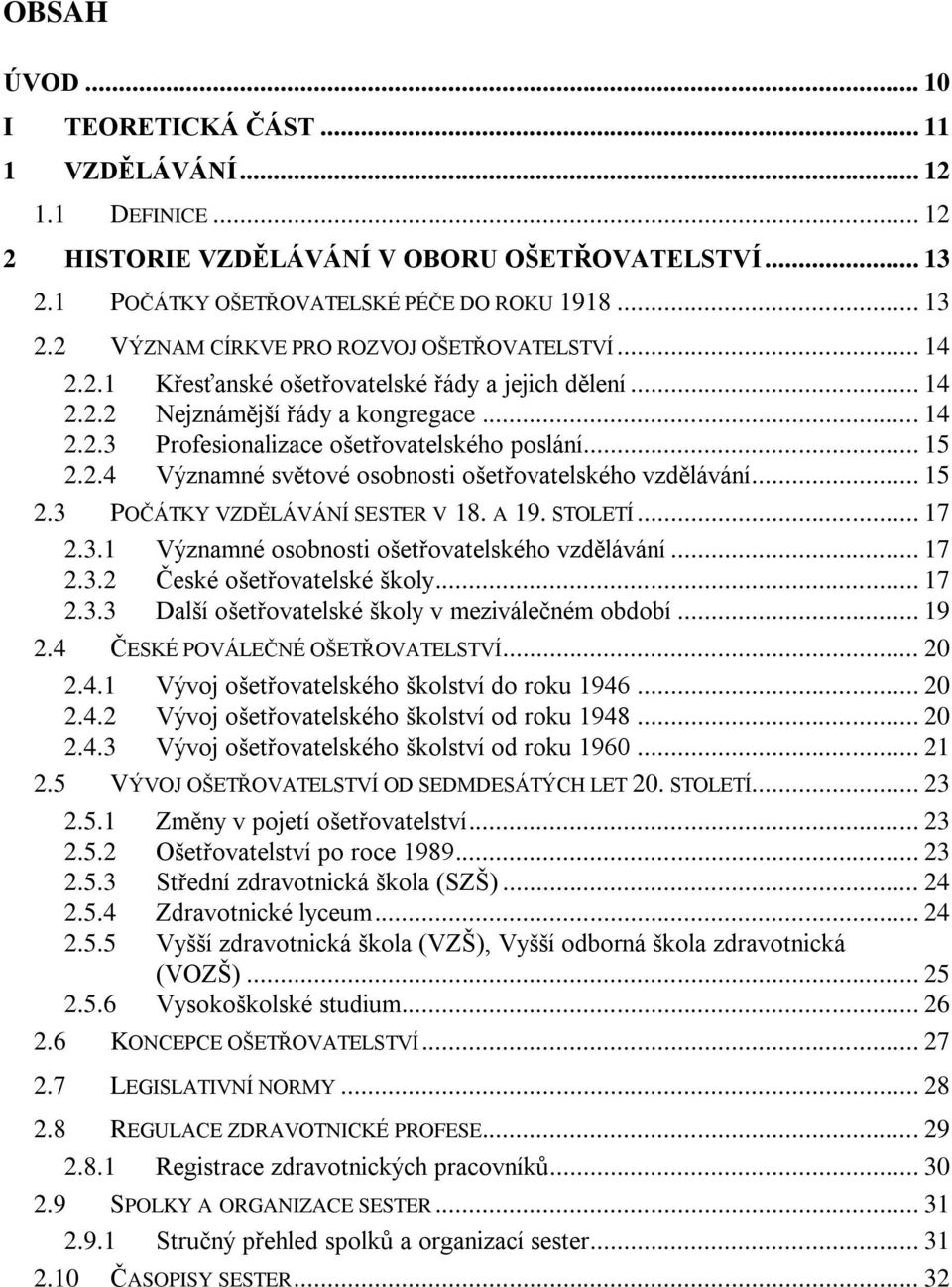 .. 15 2.3 POČÁTKY VZDĚLÁVÁNÍ SESTER V 18. A 19. STOLETÍ... 17 2.3.1 Významné osobnosti ošetřovatelského vzdělávání... 17 2.3.2 České ošetřovatelské školy... 17 2.3.3 Další ošetřovatelské školy v meziválečném období.