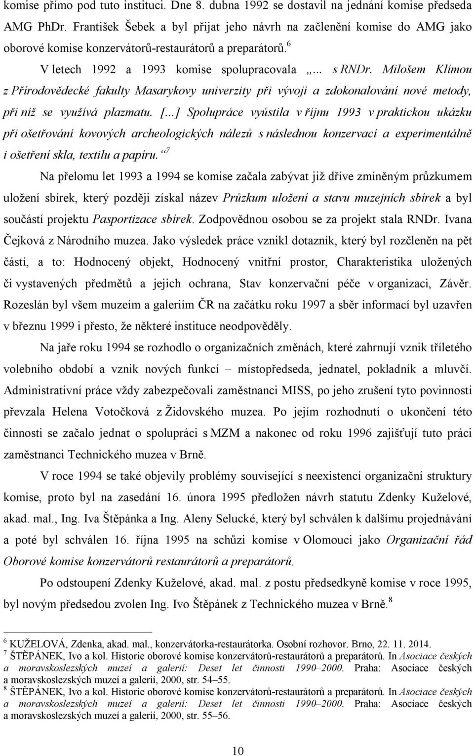 Milošem Klímou z Přírodovědecké fakulty Masarykovy univerzity při vývoji a zdokonalování nové metody, při níž se využívá plazmatu. [.