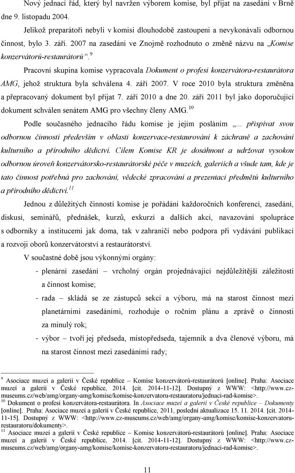 9 Pracovní skupina komise vypracovala Dokument o profesi konzervátora-restaurátora AMG, jehož struktura byla schválena 4. září 2007.