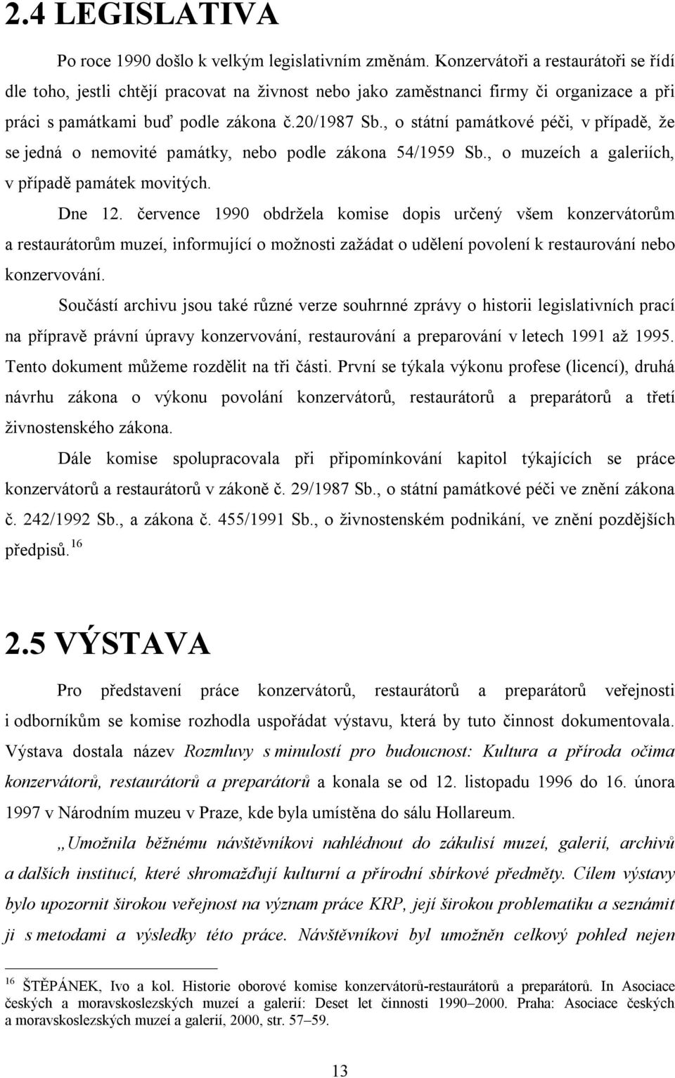 , o státní památkové péči, v případě, že se jedná o nemovité památky, nebo podle zákona 54/1959 Sb., o muzeích a galeriích, v případě památek movitých. Dne 12.