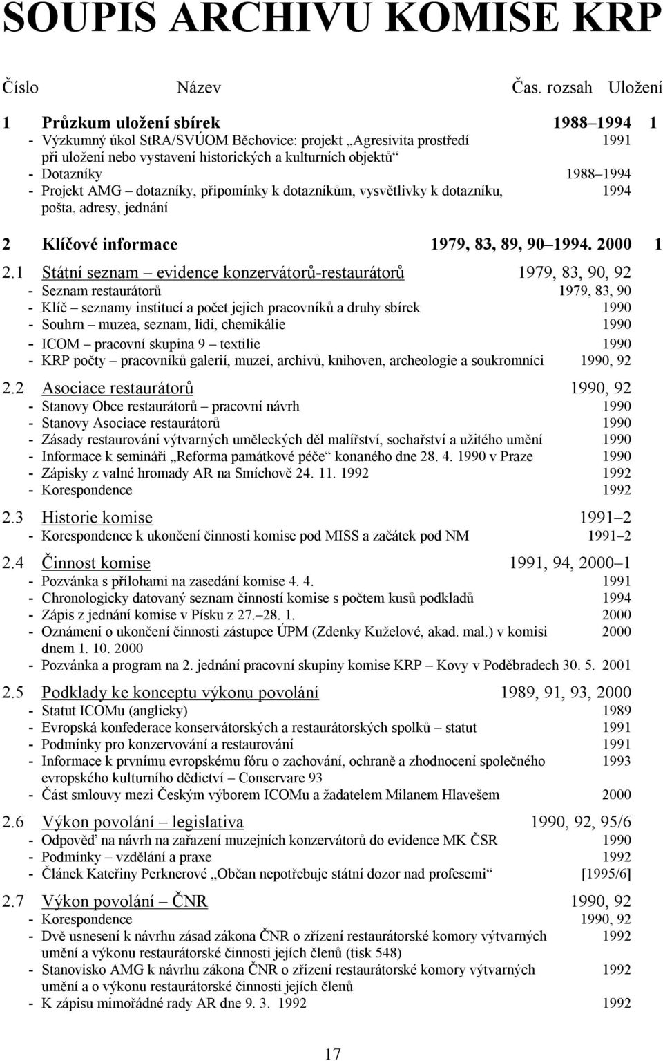 1988 1994 - Projekt AMG dotazníky, připomínky k dotazníkům, vysvětlivky k dotazníku, 1994 pošta, adresy, jednání 2 Klíčové informace 1979, 83, 89, 90 1994. 2000 1 2.