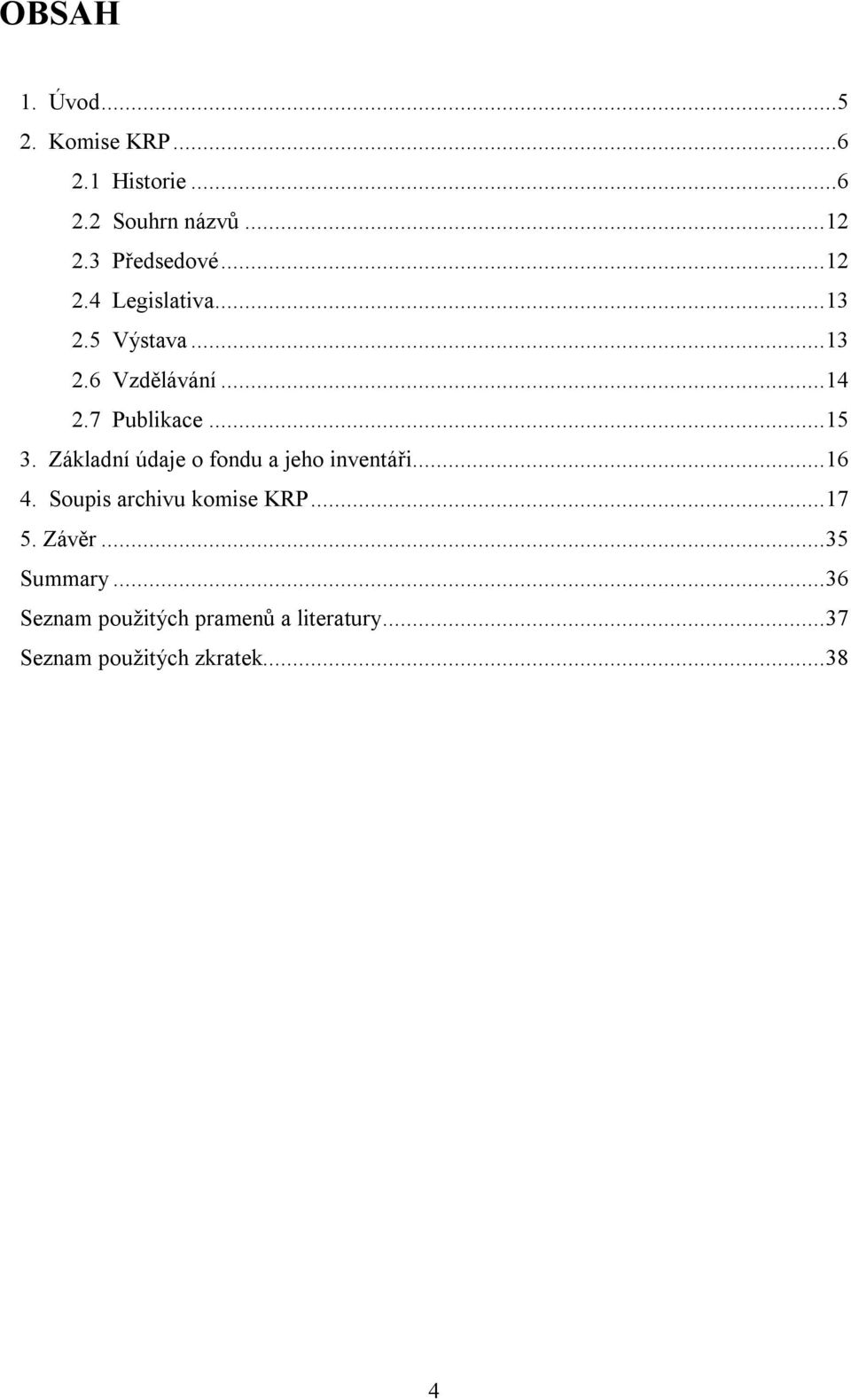 7 Publikace...15 3. Základní údaje o fondu a jeho inventáři...16 4.