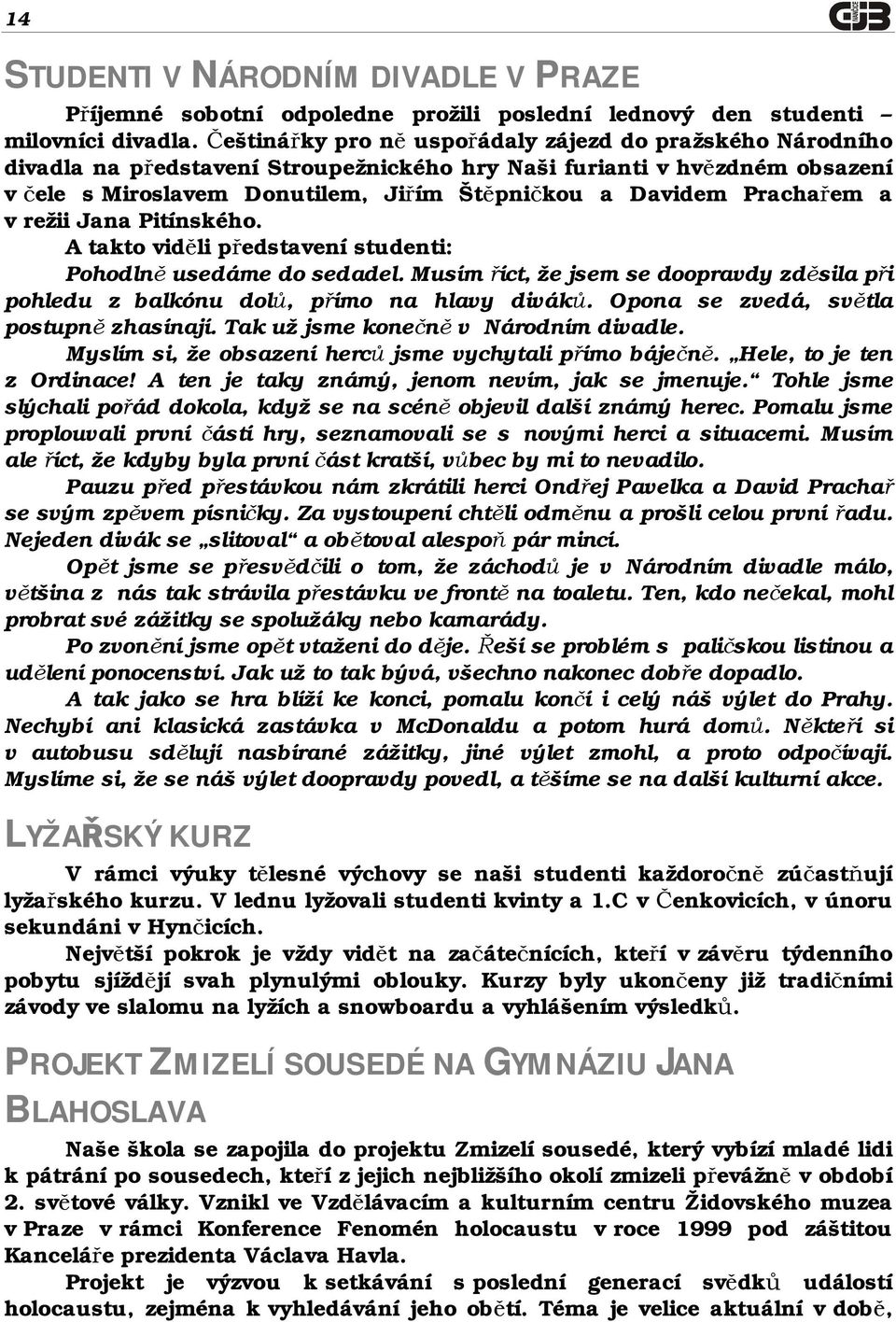 Prachařem a v režii Jana Pitínského. A takto viděli představení studenti: Pohodlně usedáme do sedadel. Musím říct, že jsem se doopravdy zděsila při pohledu z balkónu dolů, přímo na hlavy diváků.