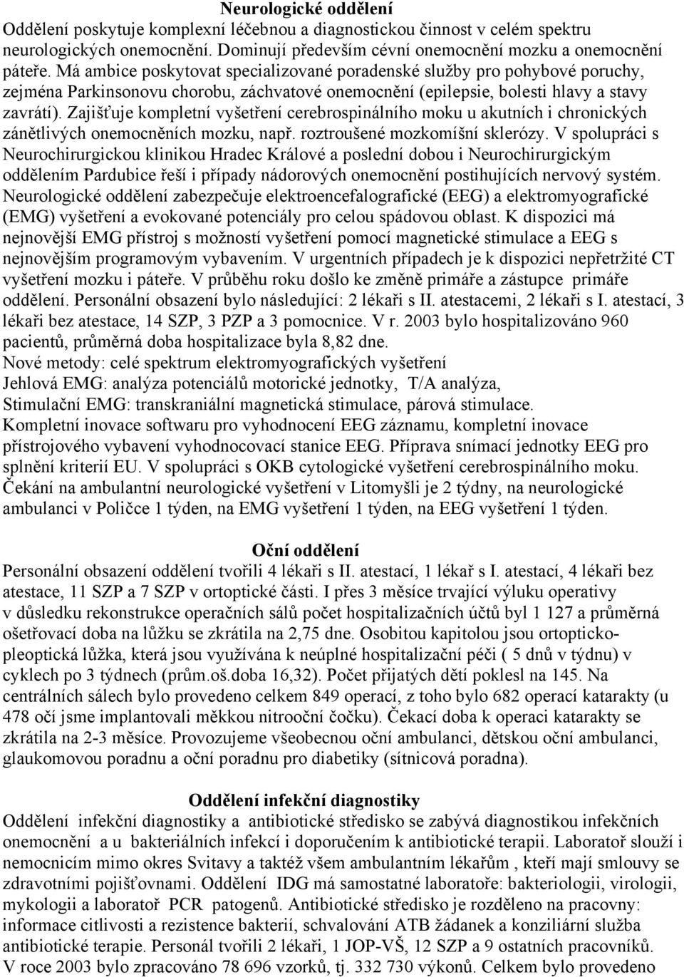 Zajišťuje kompletní vyšetření cerebrospinálního moku u akutních i chronických zánětlivých onemocněních mozku, např. roztroušené mozkomíšní sklerózy.