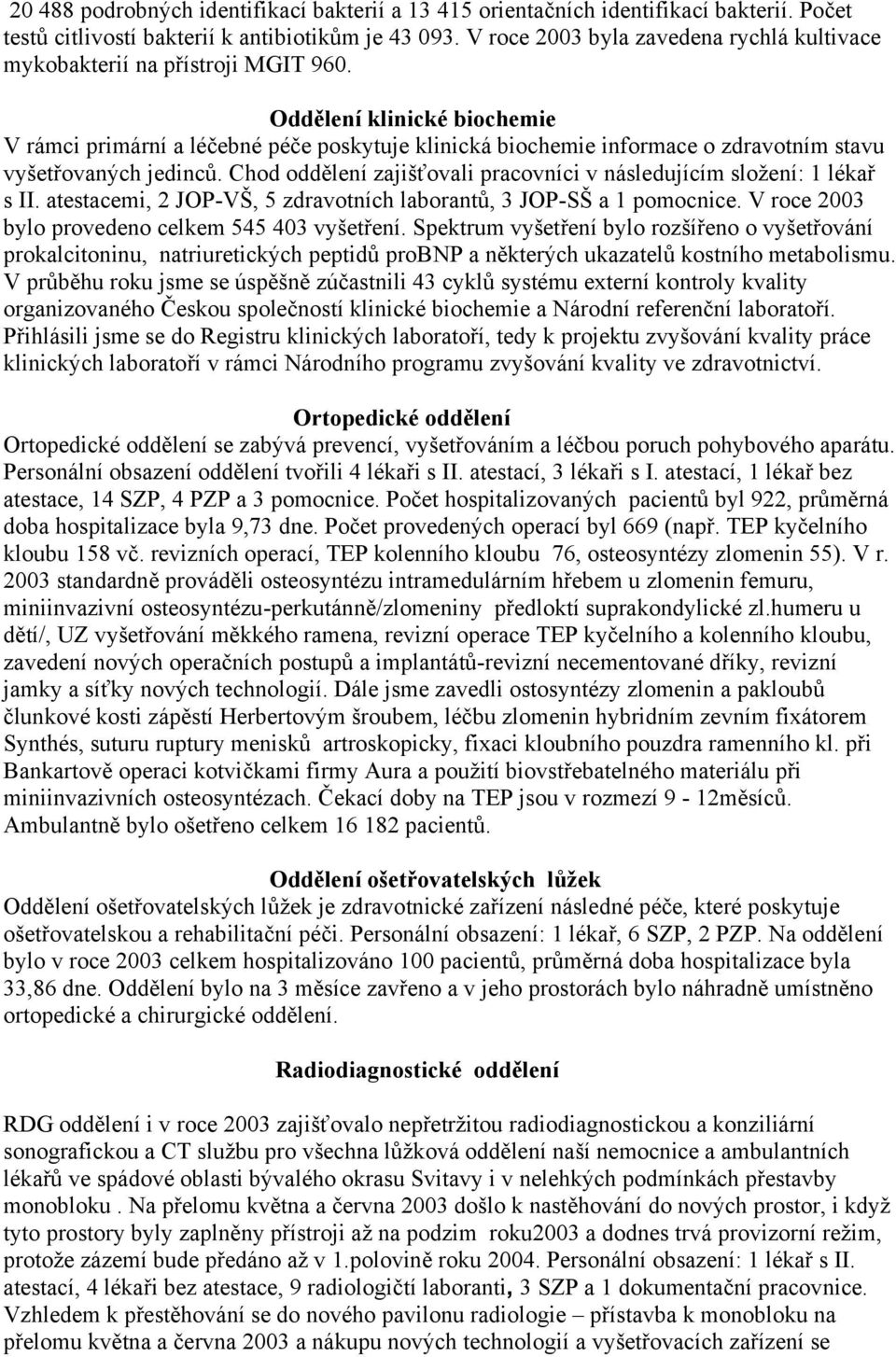 Oddělení klinické biochemie V rámci primární a léčebné péče poskytuje klinická biochemie informace o zdravotním stavu vyšetřovaných jedinců.