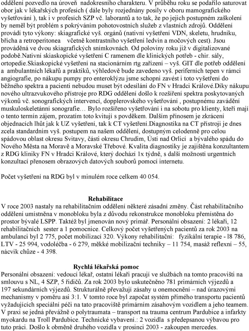 laborantů a to tak, že po jejich postupném zaškolení by neměl být problém s pokrýváním pohotovostních služeb z vlastních zdrojů. Oddělení provádí tyto výkony: skiagrafické vyš.