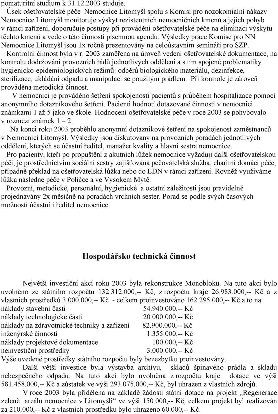 postupy při provádění ošetřovatelské péče na eliminaci výskytu těchto kmenů a vede o této činnosti písemnou agendu.