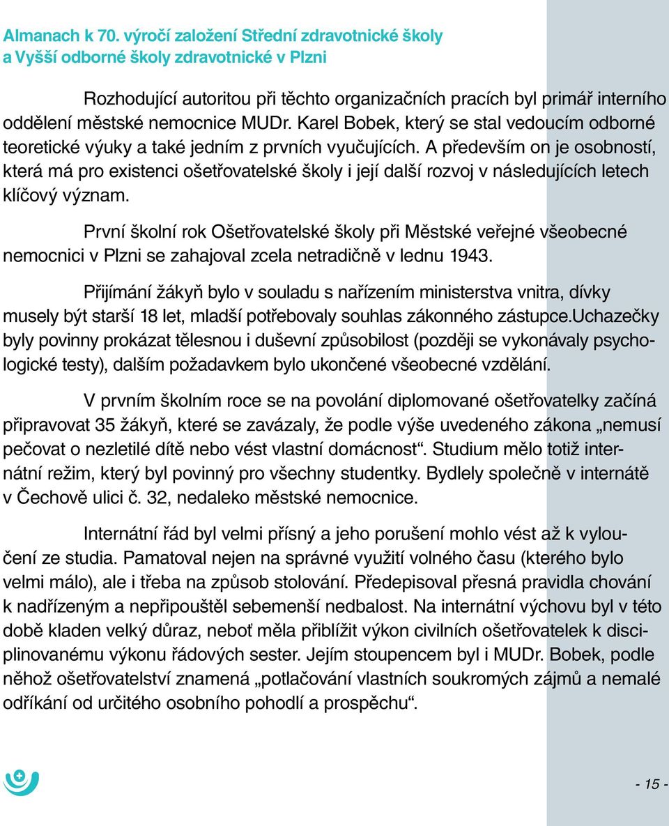 A především on je osobností, která má pro existenci ošetřovatelské školy i její další rozvoj v následujících letech klíčový význam.