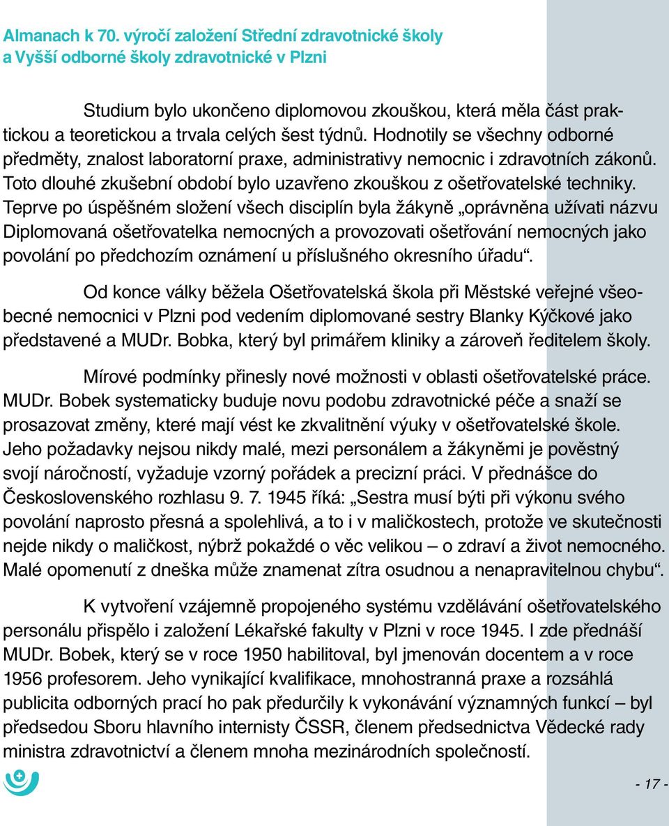 Teprve po úspěšném složení všech disciplín byla žákyně oprávněna užívati názvu Diplomovaná ošetřovatelka nemocných a provozovati ošetřování nemocných jako povolání po předchozím oznámení u