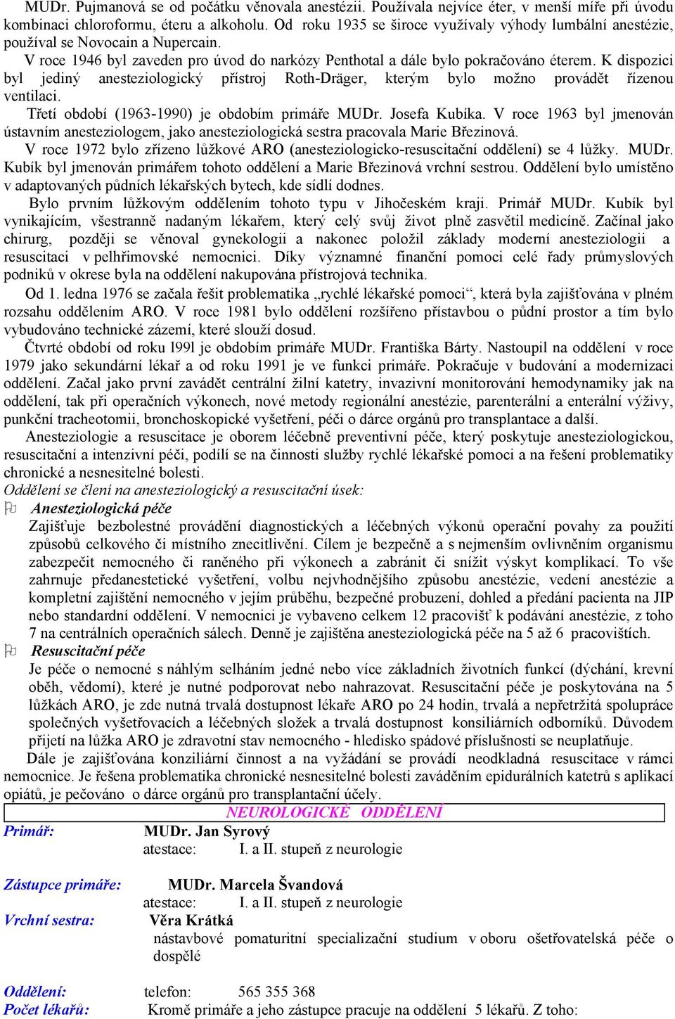 K dispozici byl jediný anesteziologický přístroj Roth-Dräger, kterým bylo možno provádět řízenou ventilaci. Třetí období (1963-1990) je obdobím primáře MUDr. Josefa Kubíka.