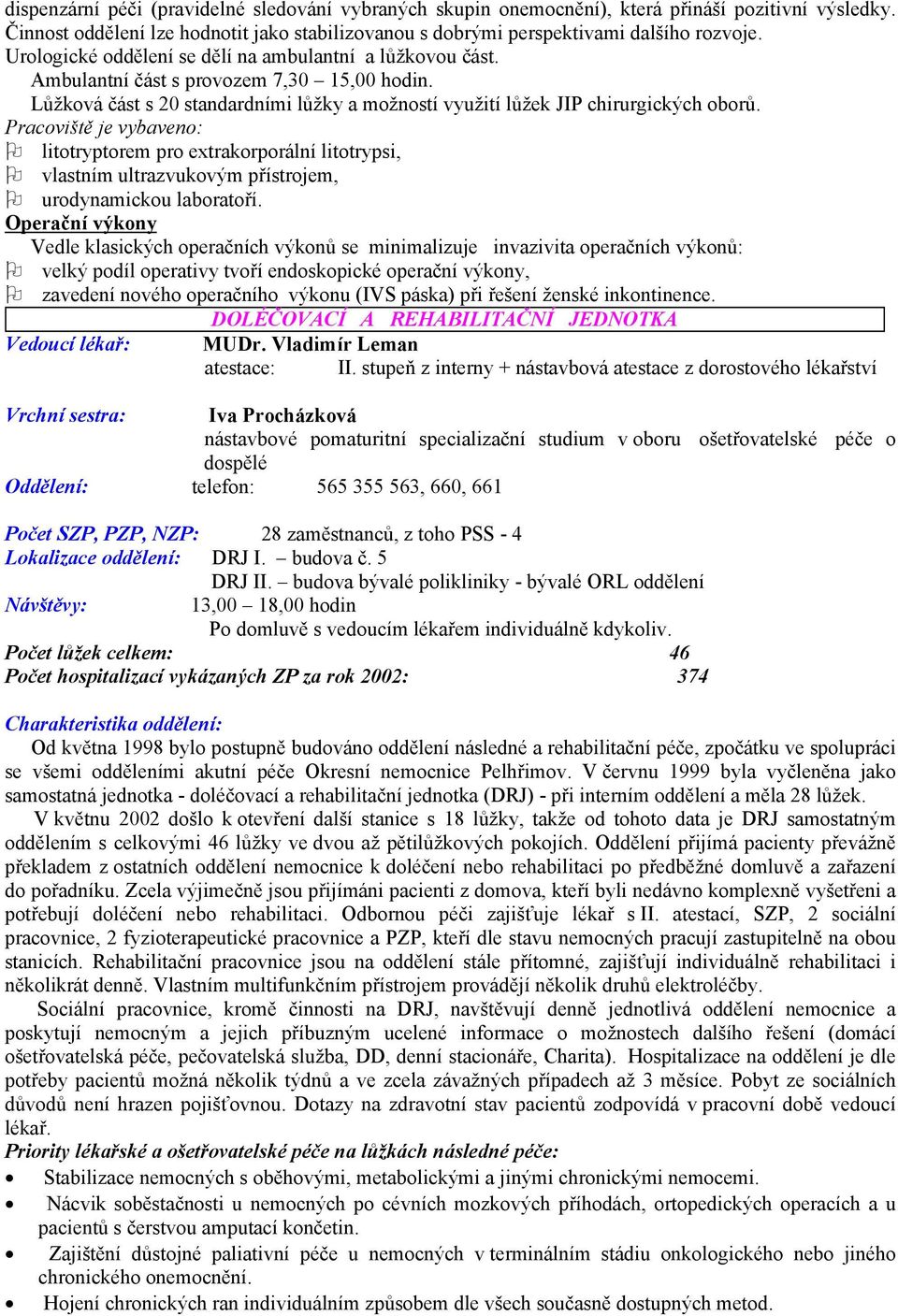 Pracoviště je vybaveno: O litotryptorem pro extrakorporální litotrypsi, O vlastním ultrazvukovým přístrojem, O urodynamickou laboratoří.