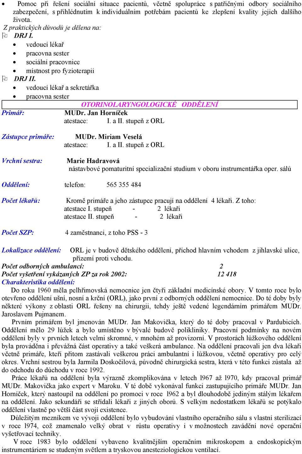 vedoucí lékař a sekretářka pracovna sester OTORINOLARYNGOLOGICKÉ ODDĚLENÍ Primář: MUDr. Jan Horníček atestace: I. a II. stupeň z ORL Zástupce primáře: Vrchní sestra: MUDr. Miriam Veselá atestace: I.