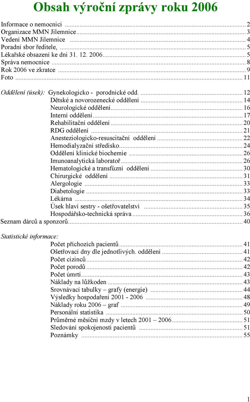 ..20 RDG oddělení...21 Anesteziologicko-resuscitační oddělení...22 Hemodialyzační středisko...24 Oddělení klinické biochemie...26 Imunoanalytická laboratoř...26 Hematologické a transfúzní oddělení.