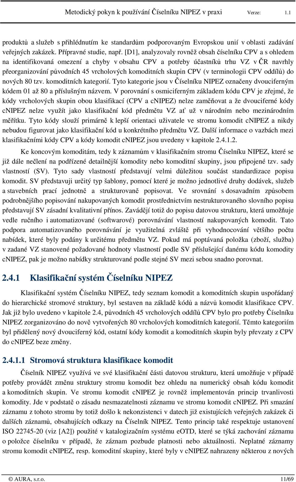 terminlgii CPV ddílů) d nvých 80 tzv. kmditních kategrií. Tyt kategrie jsu v Číselníku NIPEZ značeny dvuciferným kódem 01 až 80 a příslušným názvem.