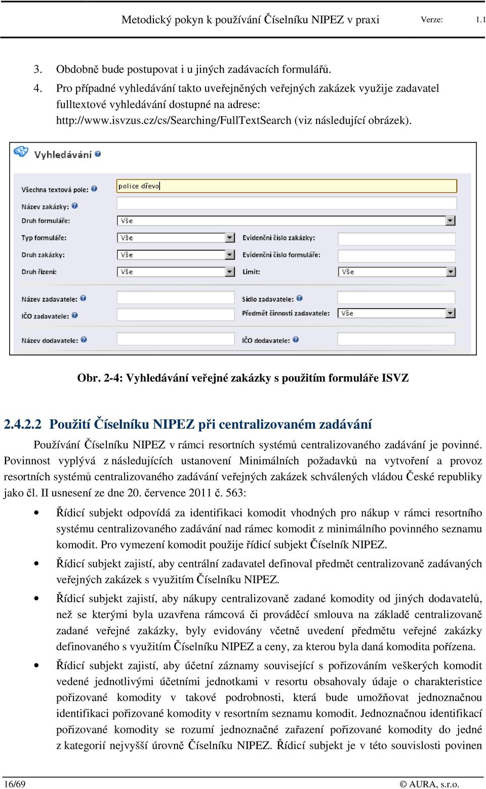 2-4: Vyhledávání veřejné zakázky s pužitím frmuláře ISVZ 2.4.2.2 Pužití Číselníku NIPEZ při centralizvaném zadávání Pužívání Číselníku NIPEZ v rámci resrtních systémů centralizvanéh zadávání je pvinné.