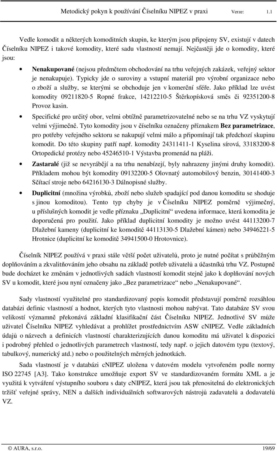 Nejčastěji jde kmdity, které jsu: Nenakupvané (nejsu předmětem bchdvání na trhu veřejných zakázek, veřejný sektr je nenakupuje).