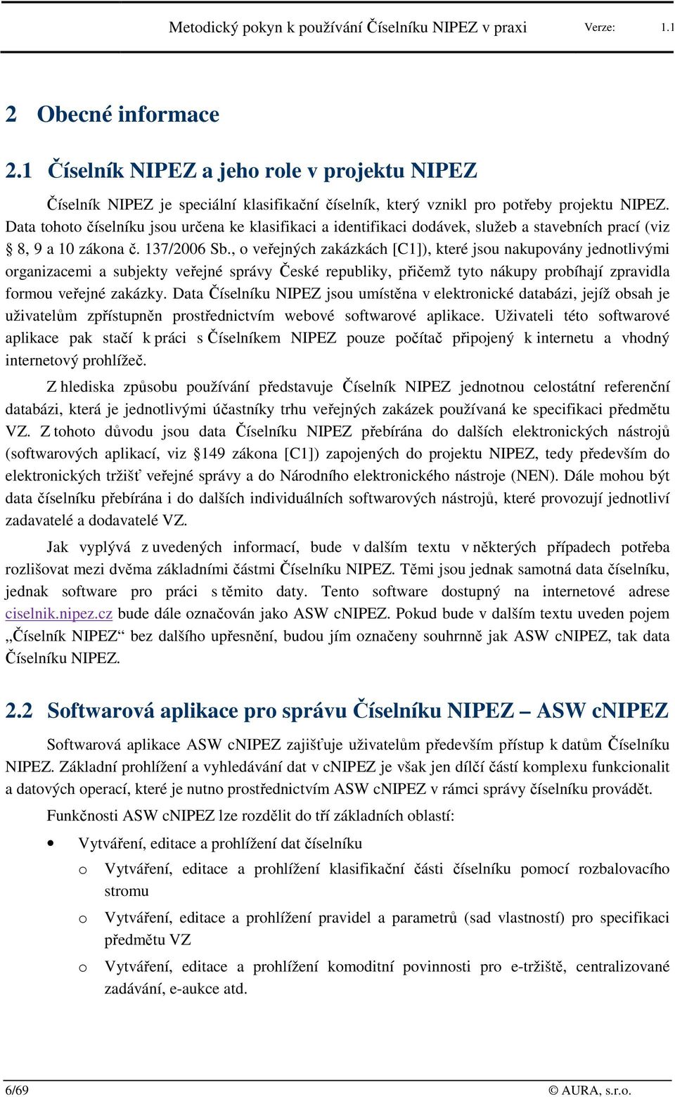 Data tht číselníku jsu určena ke klasifikaci a identifikaci ddávek, služeb a stavebních prací (viz 8, 9 a 10 zákna č. 137/2006 Sb.