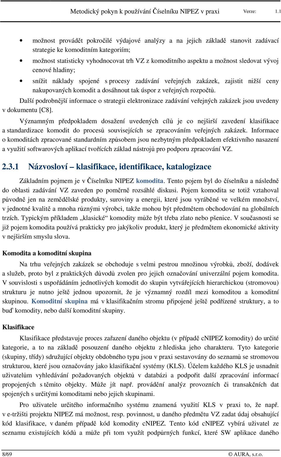 hladiny; snížit náklady spjené s prcesy zadávání veřejných zakázek, zajistit nižší ceny nakupvaných kmdit a dsáhnut tak úspr z veřejných rzpčtů.