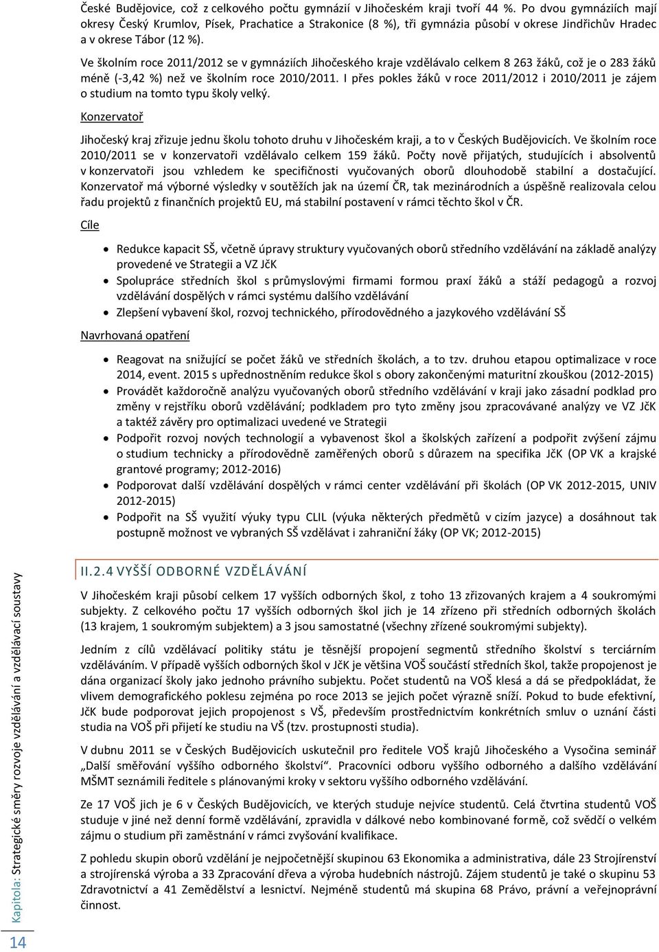 Ve školním roce 2011/2012 se v gymnáziích Jihočeského kraje vzdělávalo celkem 8 263 žáků, což je o 283 žáků méně (-3,42 %) než ve školním roce 2010/2011.